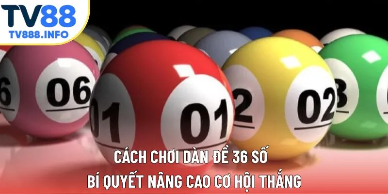 Cách Chơi Dàn Đề 36 Số - Bí Quyết Nâng Cao Cơ Hội Thắng