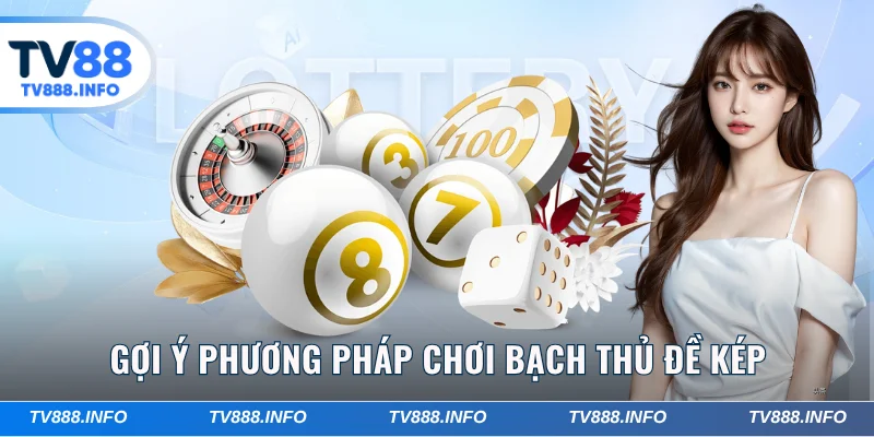 Gợi ý phương pháp chơi bạch thủ đề kép