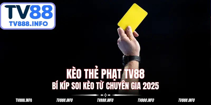 Kèo Thẻ Phạt TV88: Bí Kíp Soi Kèo Từ Chuyên Gia 2025
