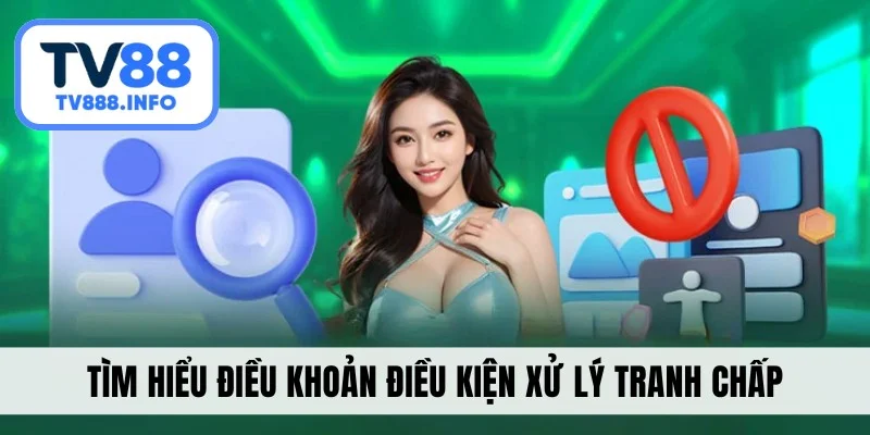 Tìm hiểu điều khoản điều kiện xử lý tranh chấp